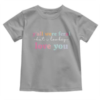 Y'all Were Feral But I Low Key Love You Toddler T Shirt Funny Retro End of School Year Teacher Typography