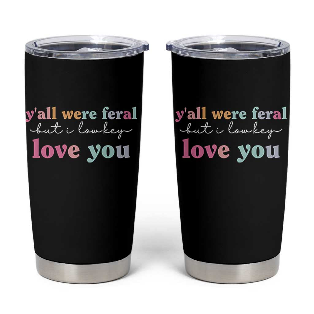 Y'all Were Feral But I Low Key Love You Tumbler Cup Funny Retro End of School Year Teacher Typography