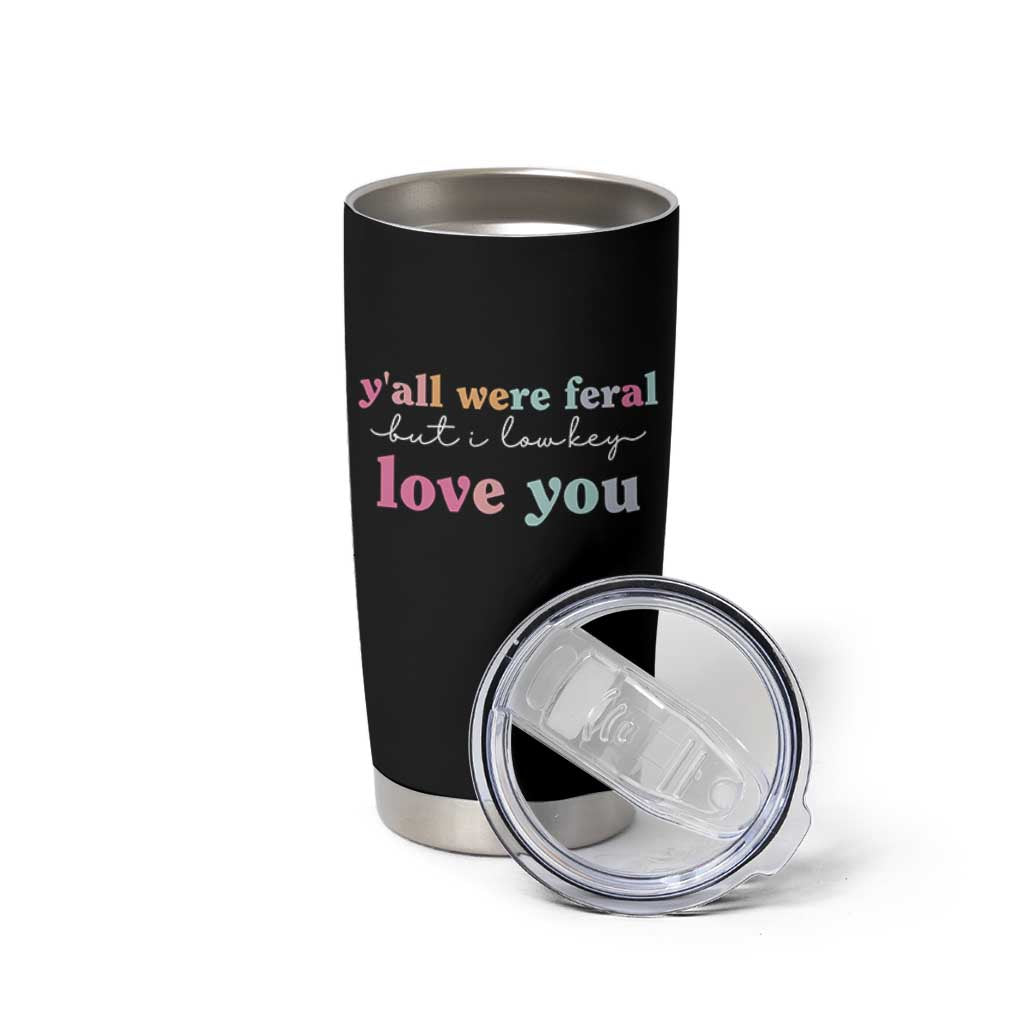Y'all Were Feral But I Low Key Love You Tumbler Cup Funny Retro End of School Year Teacher Typography