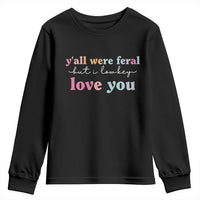 Y'all Were Feral But I Low Key Love You Youth Sweatshirt Funny Retro End of School Year Teacher Typography