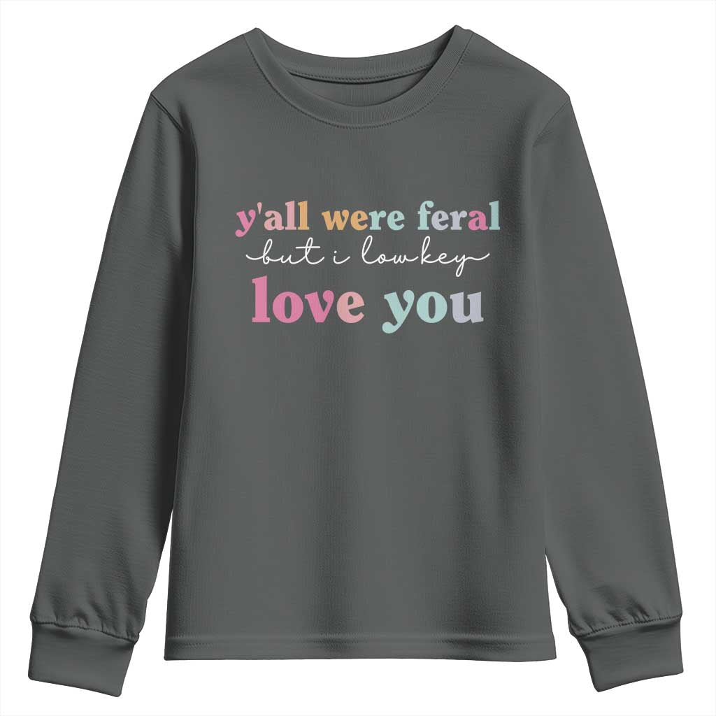 Y'all Were Feral But I Low Key Love You Youth Sweatshirt Funny Retro End of School Year Teacher Typography