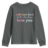Y'all Were Feral But I Low Key Love You Youth Sweatshirt Funny Retro End of School Year Teacher Typography