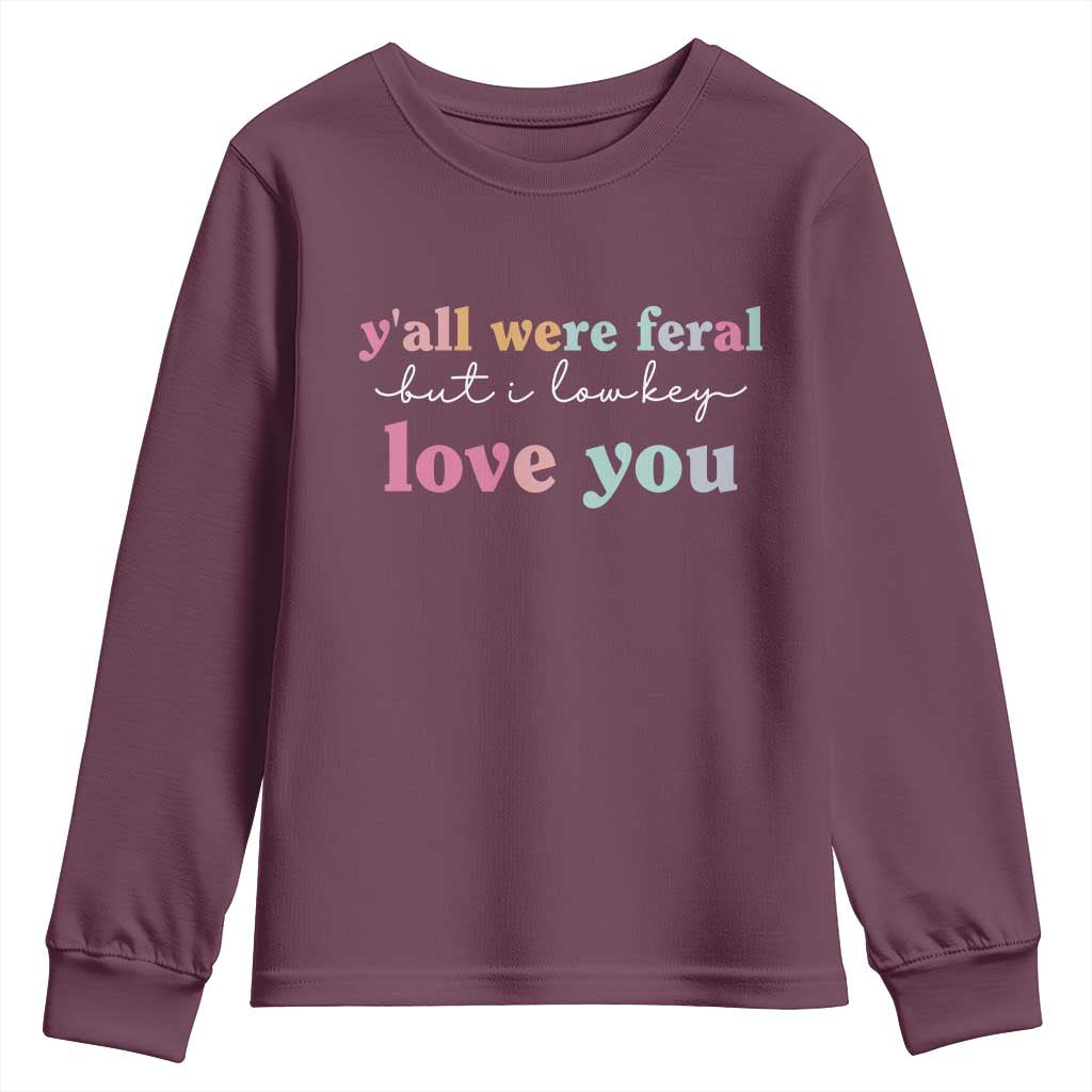 Y'all Were Feral But I Low Key Love You Youth Sweatshirt Funny Retro End of School Year Teacher Typography
