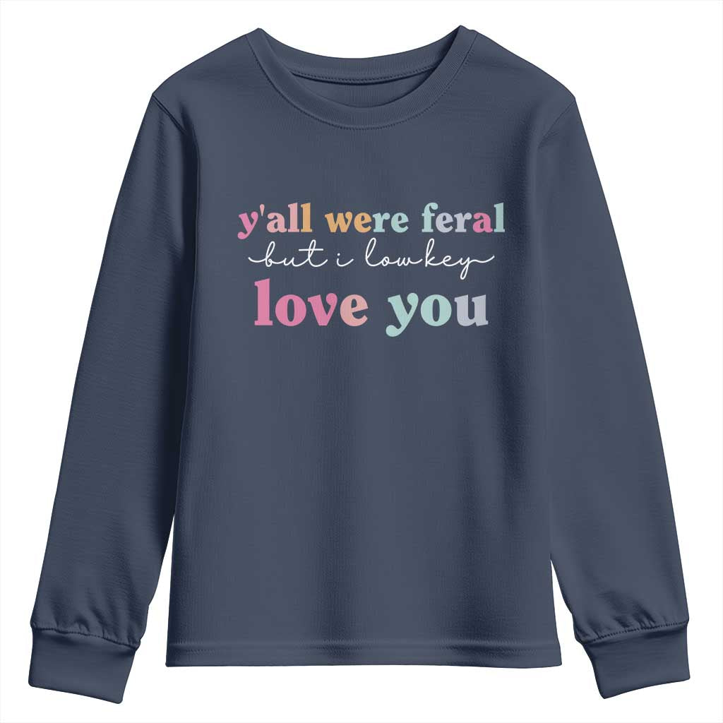 Y'all Were Feral But I Low Key Love You Youth Sweatshirt Funny Retro End of School Year Teacher Typography