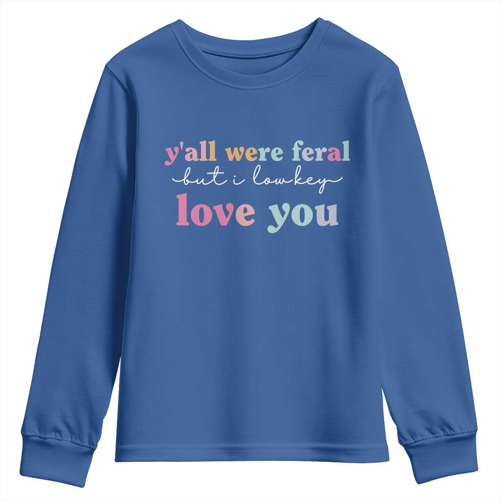 Y'all Were Feral But I Low Key Love You Youth Sweatshirt Funny Retro End of School Year Teacher Typography