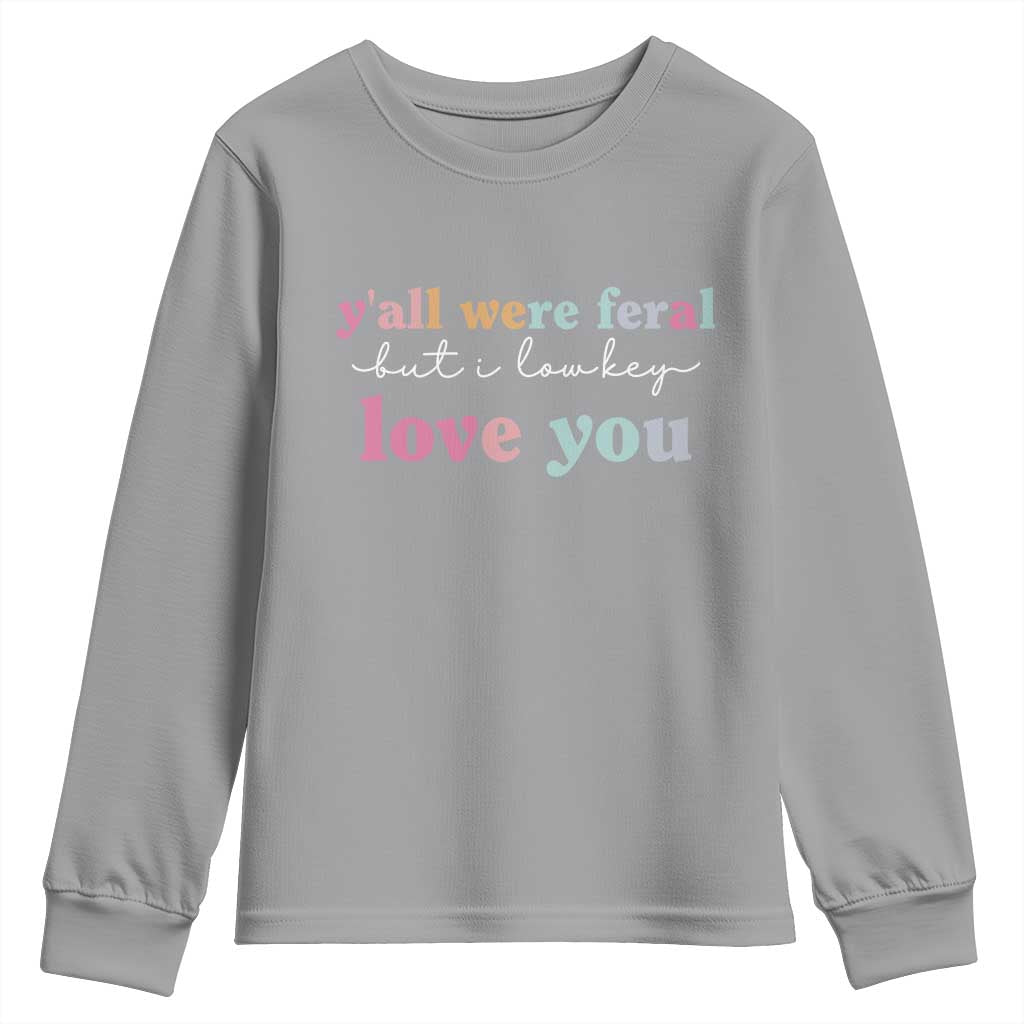 Y'all Were Feral But I Low Key Love You Youth Sweatshirt Funny Retro End of School Year Teacher Typography