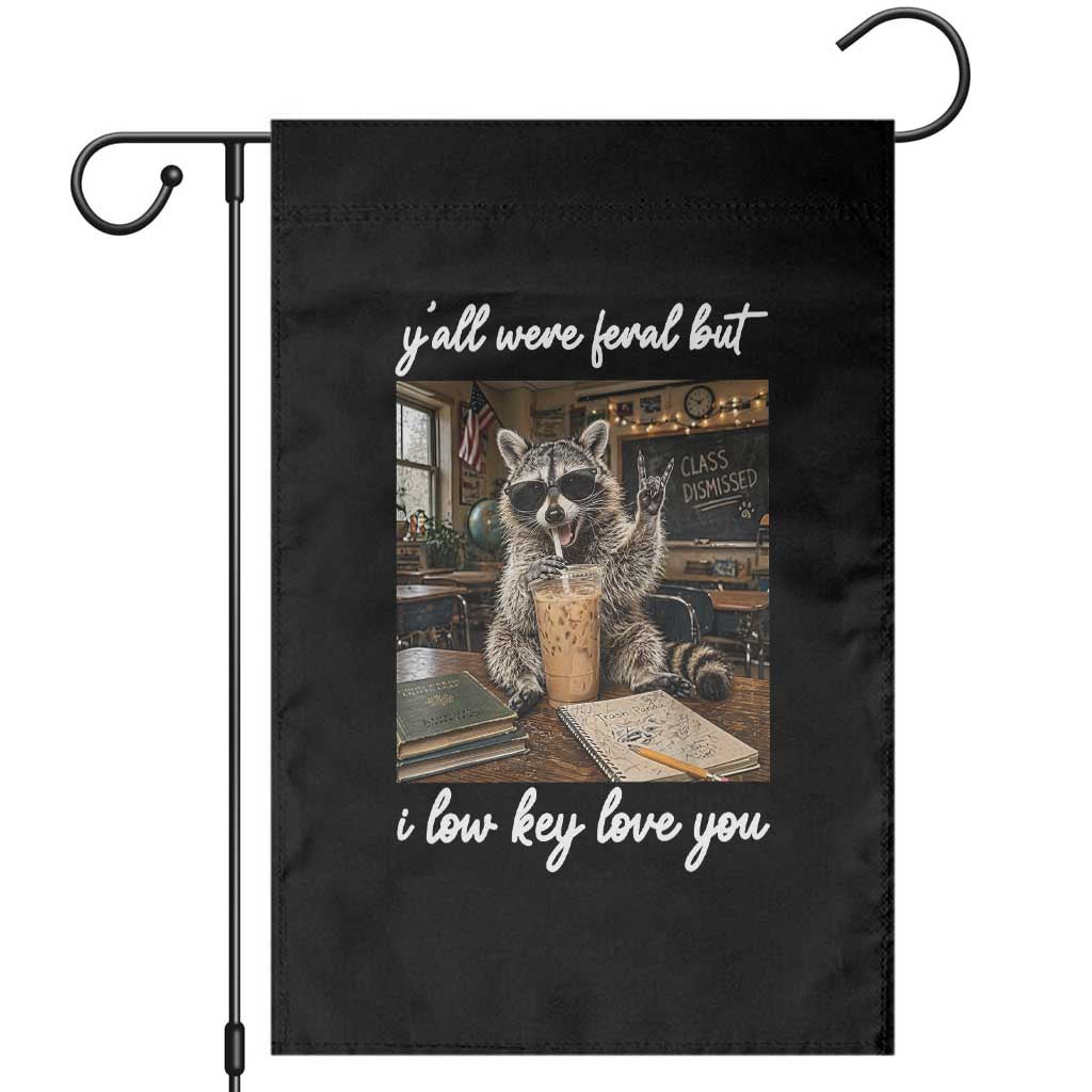 Funny Classroom Raccoon Iced Coffee Teacher Garden Flag Y'all Were Feral But I Low Key Love You