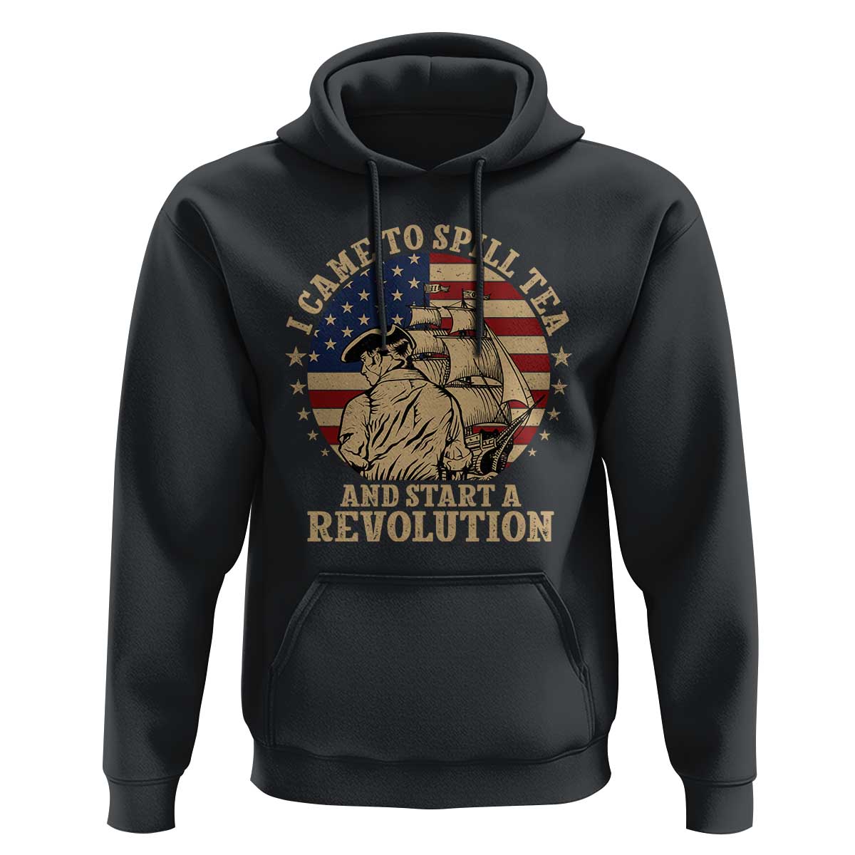 Funny Boston Tea Party Hoodie I Came To Spill Tea And Start A Revolution Retro Graphic
