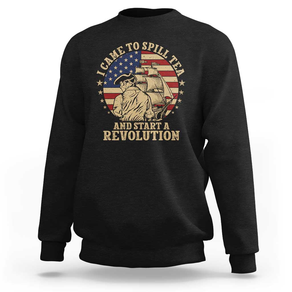 Funny Boston Tea Party Sweatshirt I Came To Spill Tea And Start A Revolution Retro Graphic