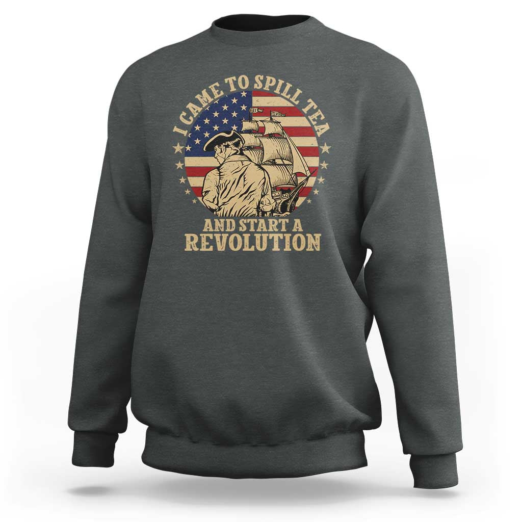 Funny Boston Tea Party Sweatshirt I Came To Spill Tea And Start A Revolution Retro Graphic