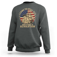 Funny Boston Tea Party Sweatshirt I Came To Spill Tea And Start A Revolution Retro Graphic