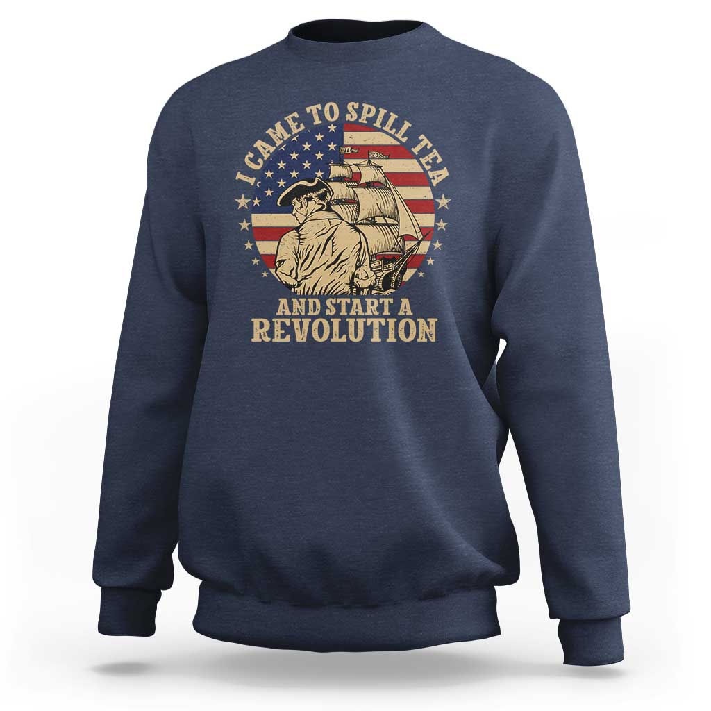 Funny Boston Tea Party Sweatshirt I Came To Spill Tea And Start A Revolution Retro Graphic