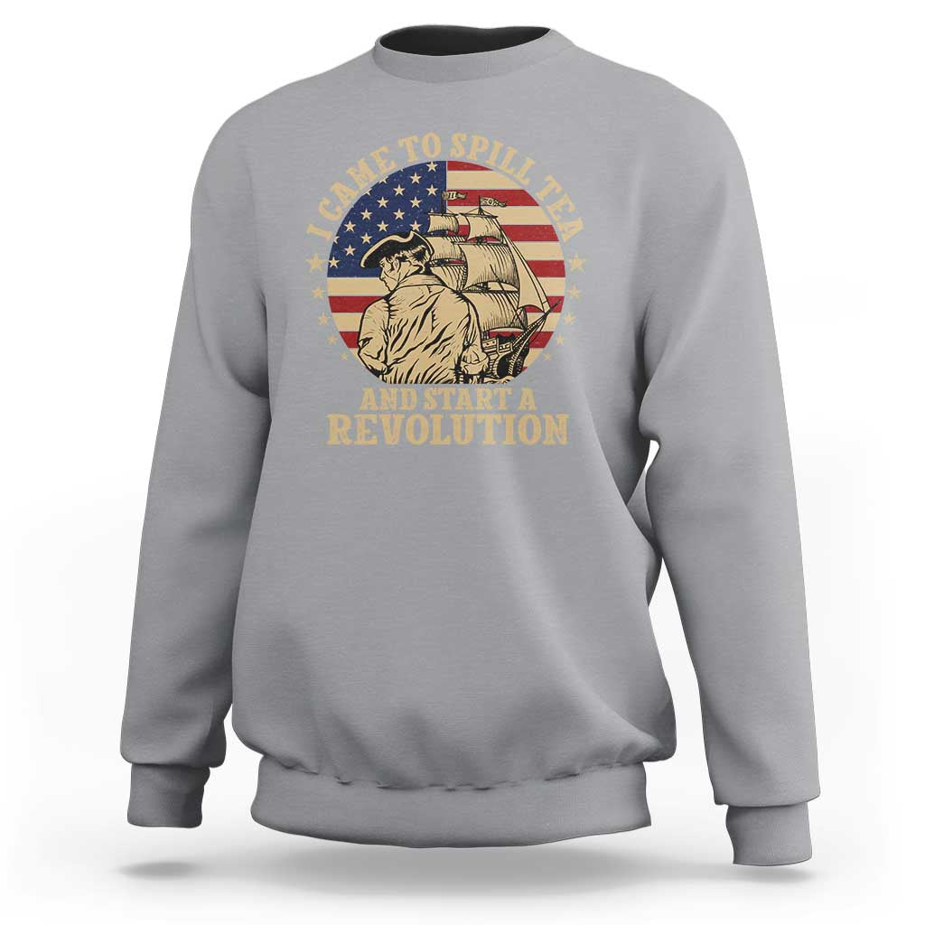 Funny Boston Tea Party Sweatshirt I Came To Spill Tea And Start A Revolution Retro Graphic