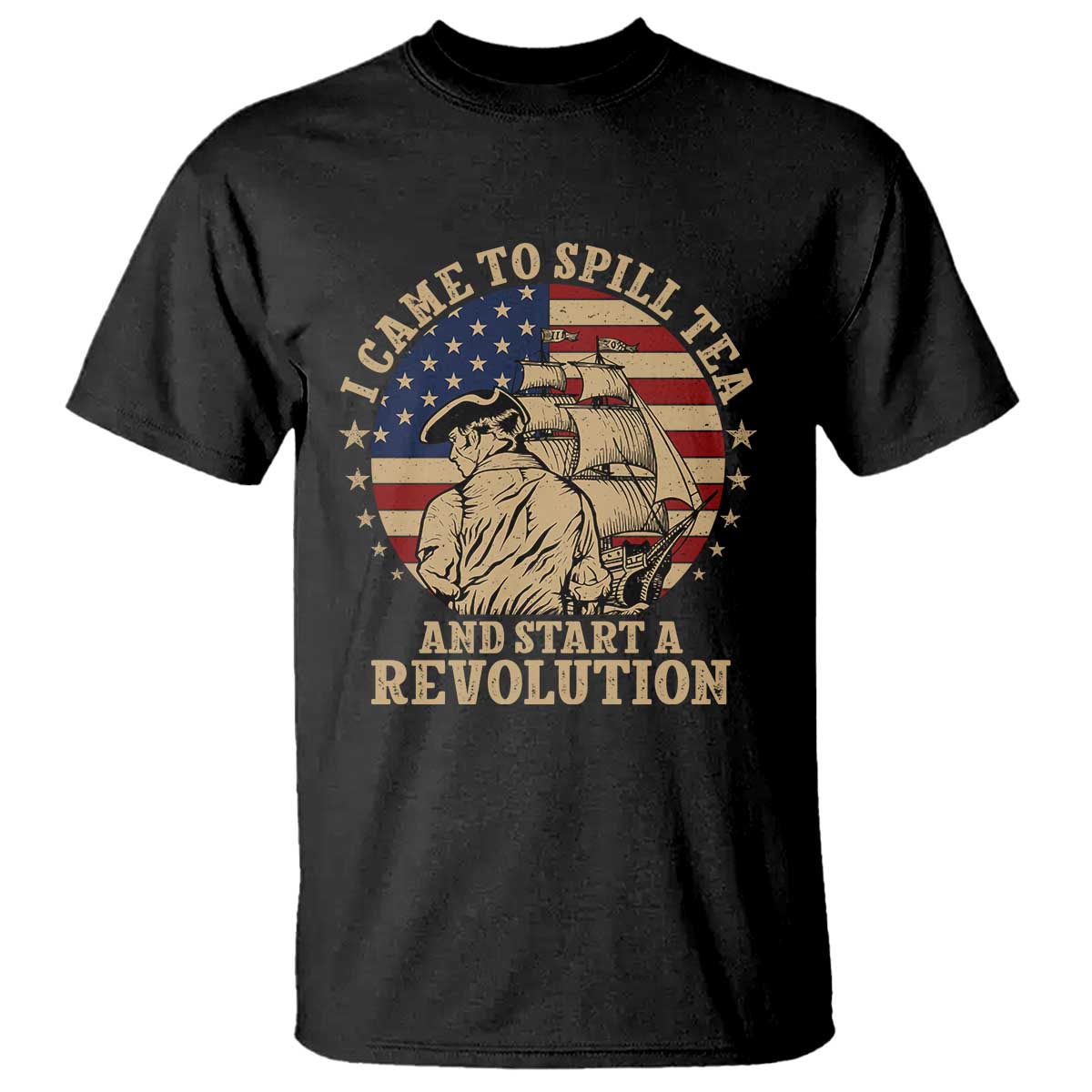 Funny Boston Tea Party T Shirt I Came To Spill Tea And Start A Revolution Retro Graphic