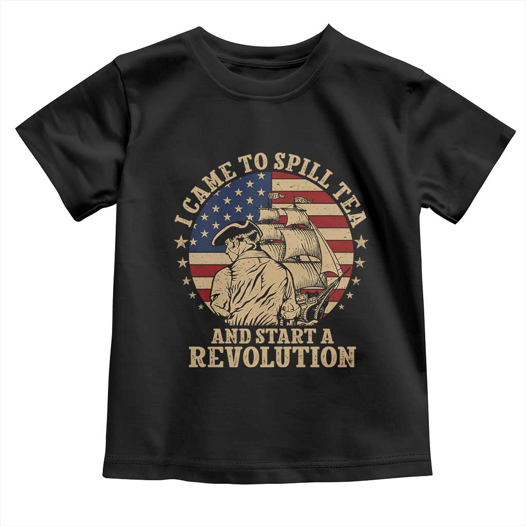 Funny Boston Tea Party Toddler T Shirt I Came To Spill Tea And Start A Revolution Retro Graphic