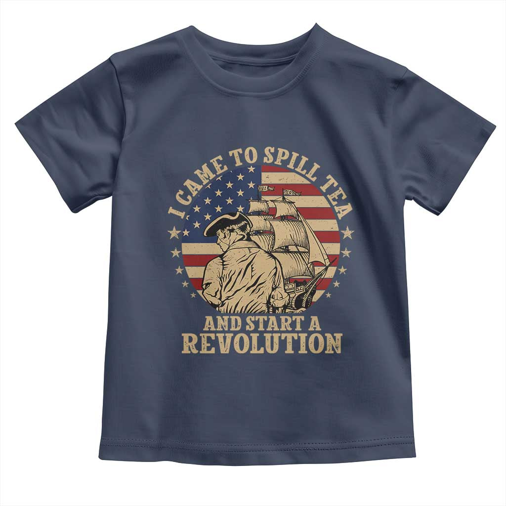 Funny Boston Tea Party Toddler T Shirt I Came To Spill Tea And Start A Revolution Retro Graphic