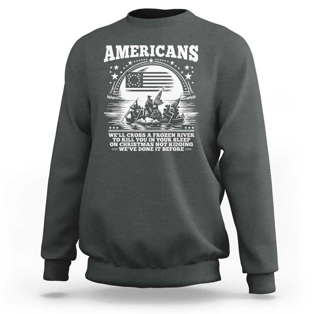 Funny Patriotic Military History Sweatshirt Americans Crossing A Frozen River To Kill You In Your Sleep On Christmas