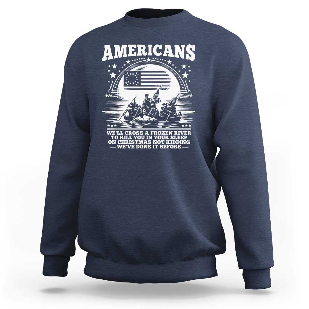 Funny Patriotic Military History Sweatshirt Americans Crossing A Frozen River To Kill You In Your Sleep On Christmas