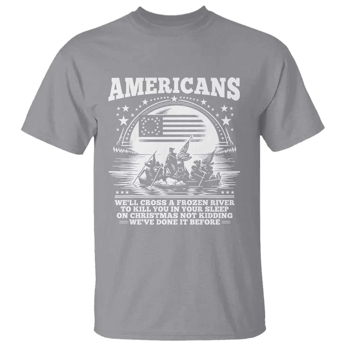 Funny Patriotic Military History T Shirt Americans Crossing A Frozen River To Kill You In Your Sleep On Christmas