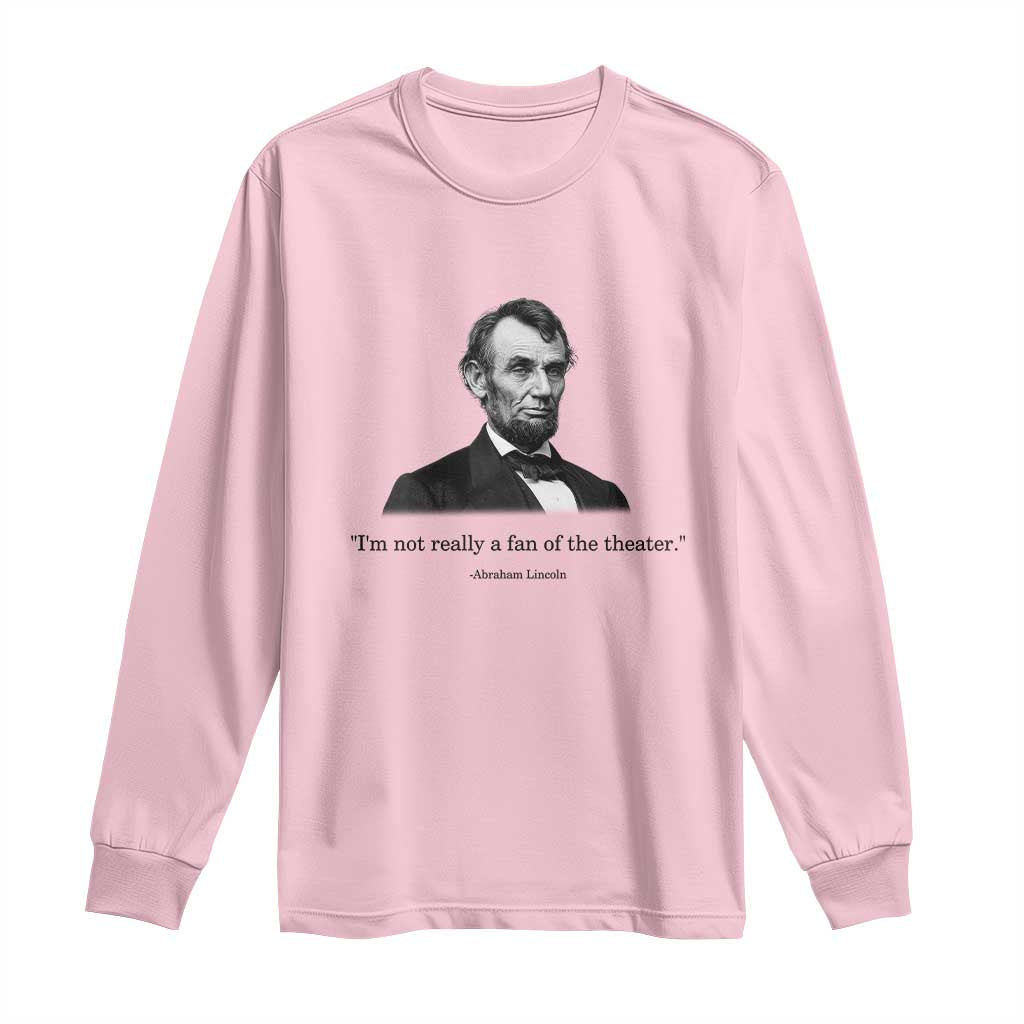 Funny Abraham Lincoln Theatre Dark Humor Long Sleeve Shirt I'm Not Really A Fan Of The Theater