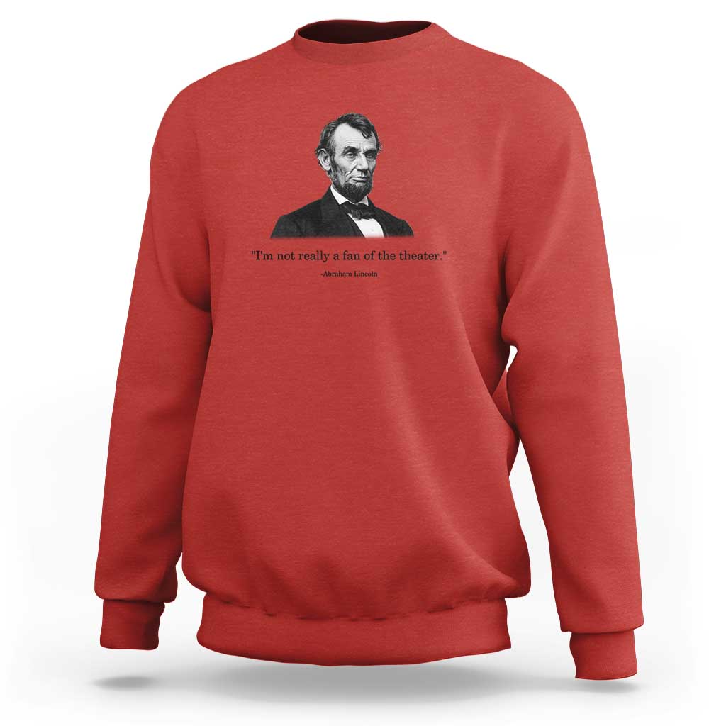 Funny Abraham Lincoln Theatre Dark Humor Sweatshirt I'm Not Really A Fan Of The Theater