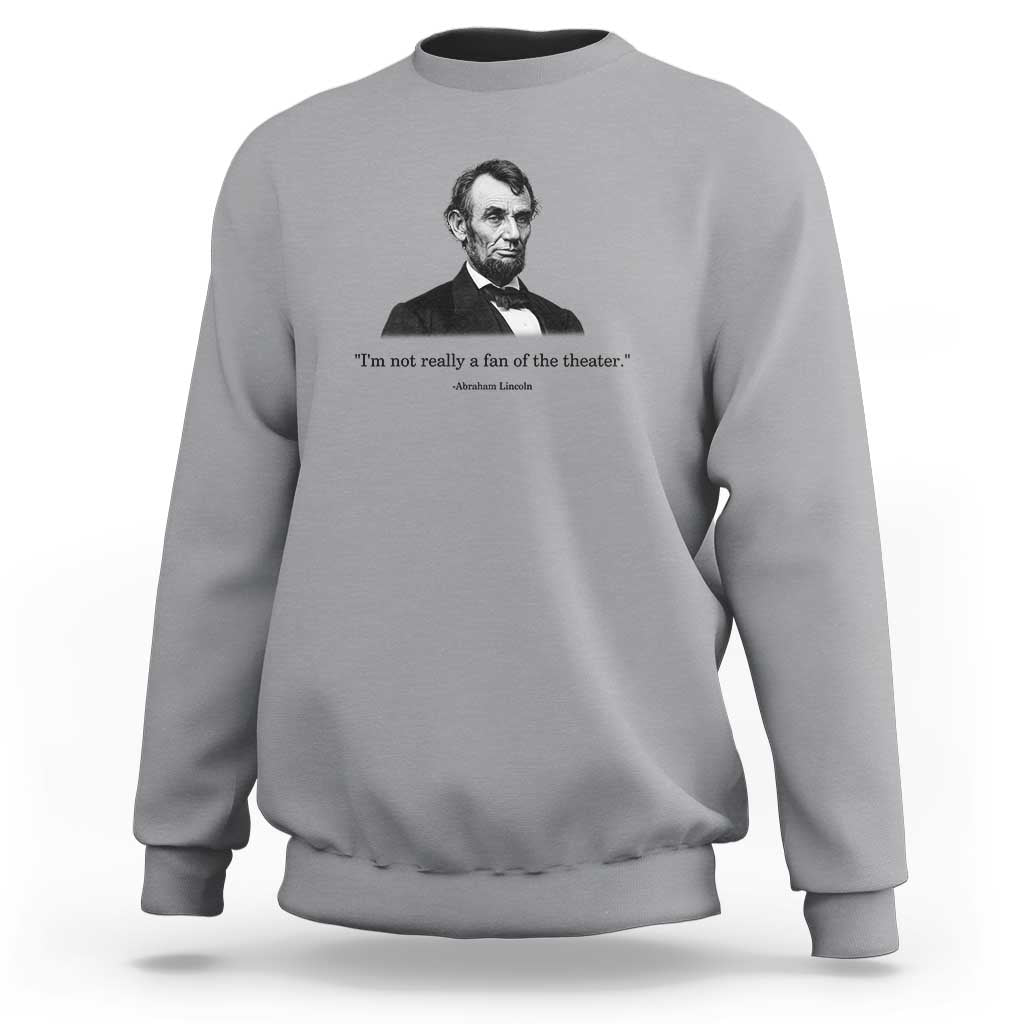 Funny Abraham Lincoln Theatre Dark Humor Sweatshirt I'm Not Really A Fan Of The Theater