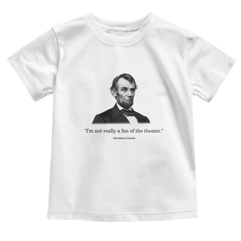 Funny Abraham Lincoln Theatre Dark Humor Toddler T Shirt I'm Not Really A Fan Of The Theater