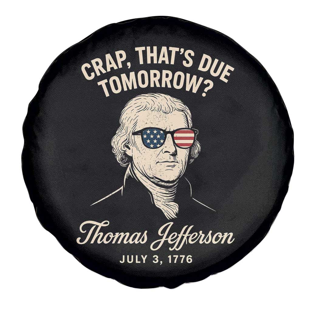 Thomas Jefferson July 3 1776 Spare Tire Cover Crap That's Due Tomorrow Funny History