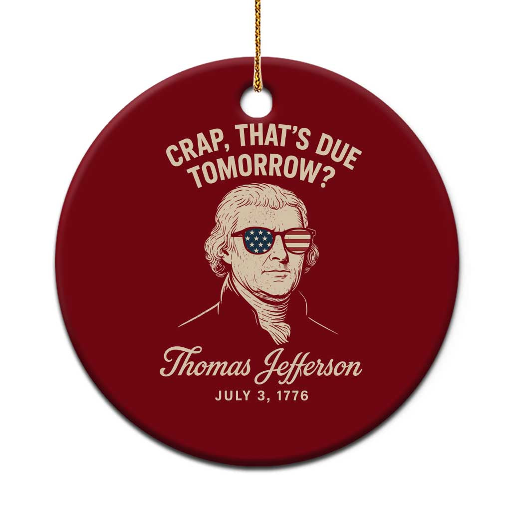 Thomas Jefferson July 3 1776 Ceramic Ornament Crap That's Due Tomorrow Funny History