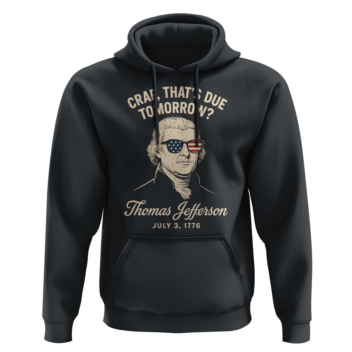 Thomas Jefferson July 3 1776 Hoodie Crap That's Due Tomorrow Funny History