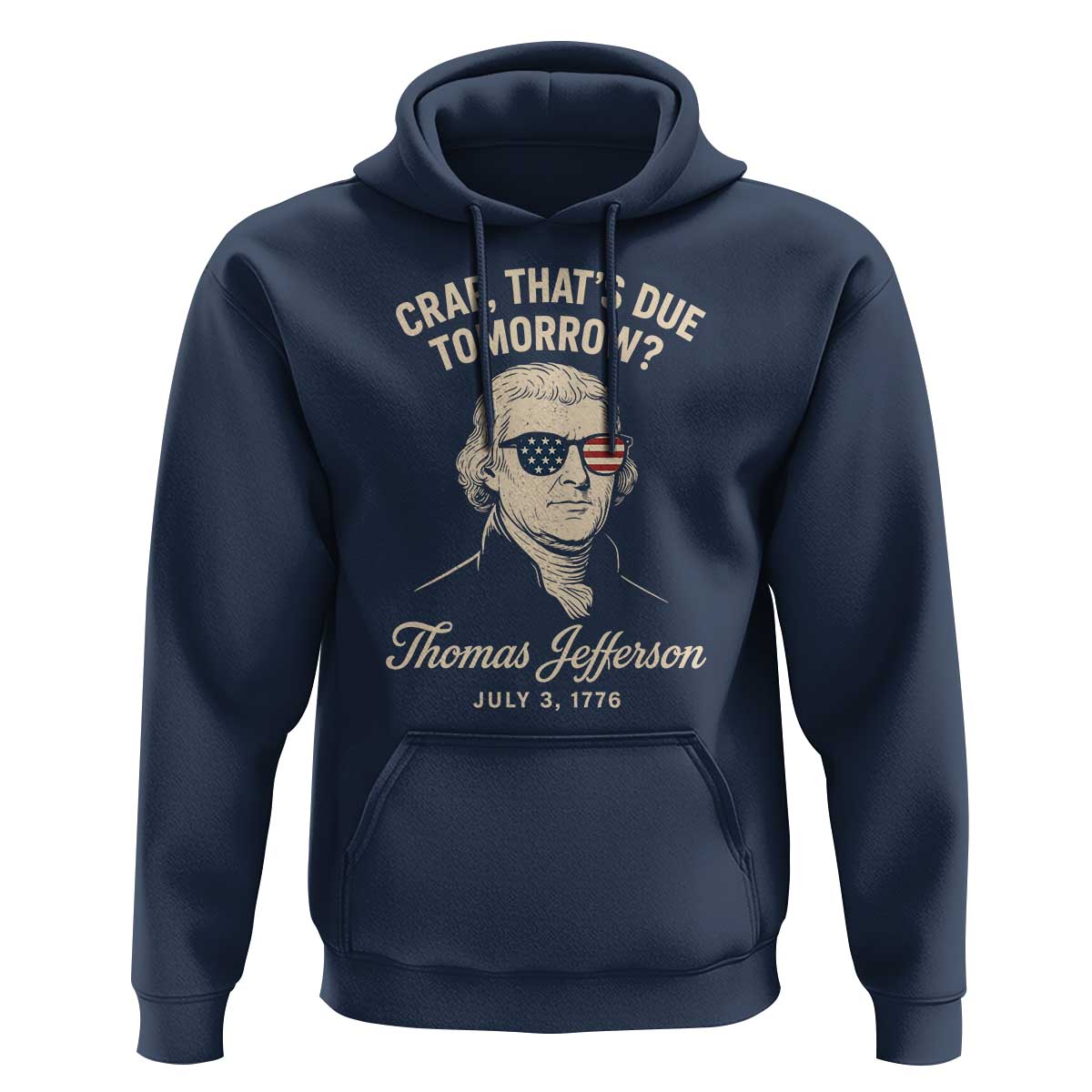 Thomas Jefferson July 3 1776 Hoodie Crap That's Due Tomorrow Funny History