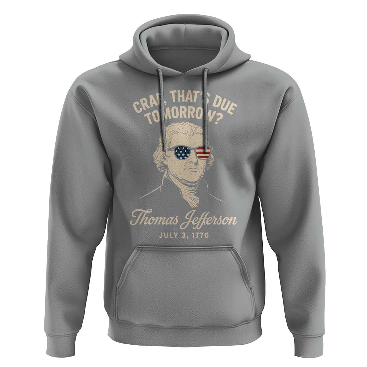 Thomas Jefferson July 3 1776 Hoodie Crap That's Due Tomorrow Funny History