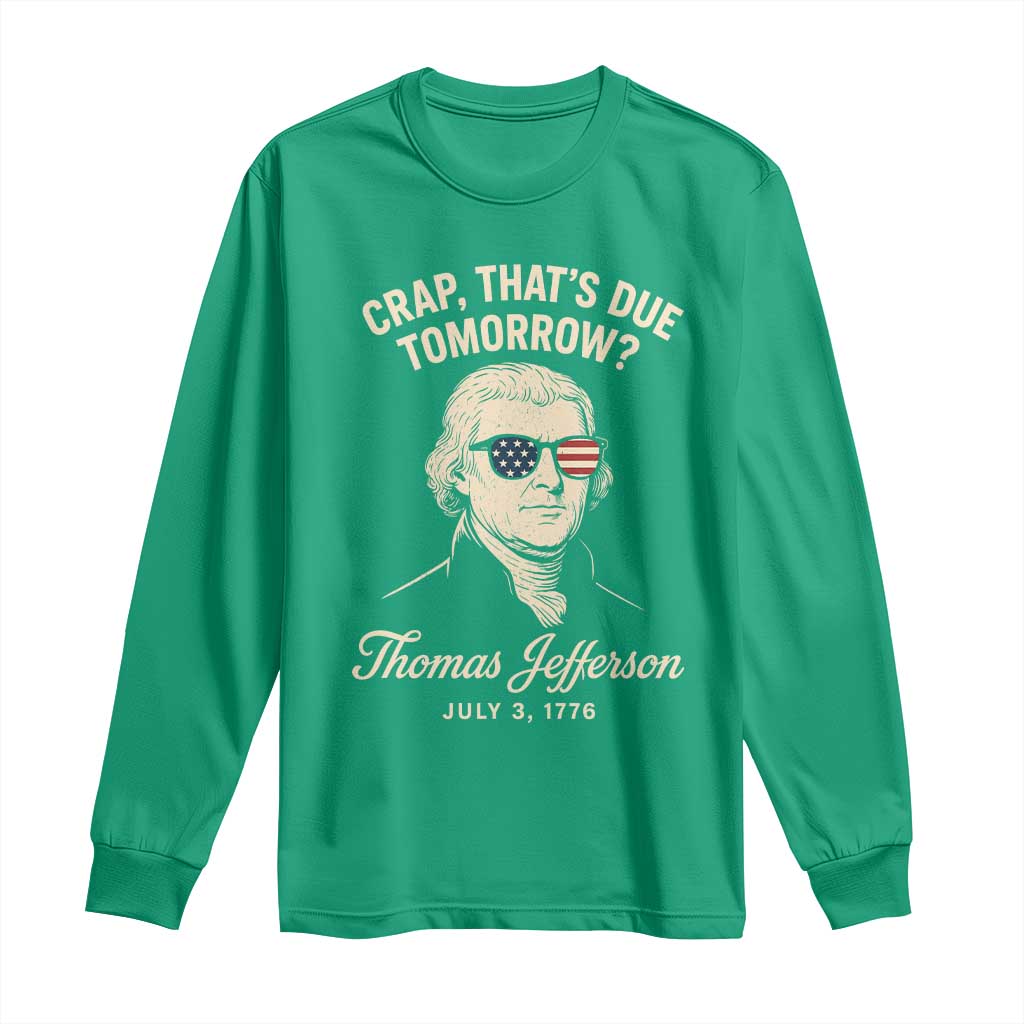 Thomas Jefferson July 3 1776 Long Sleeve Shirt Crap That's Due Tomorrow Funny History