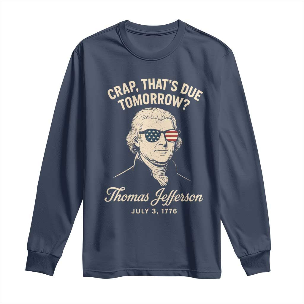 Thomas Jefferson July 3 1776 Long Sleeve Shirt Crap That's Due Tomorrow Funny History