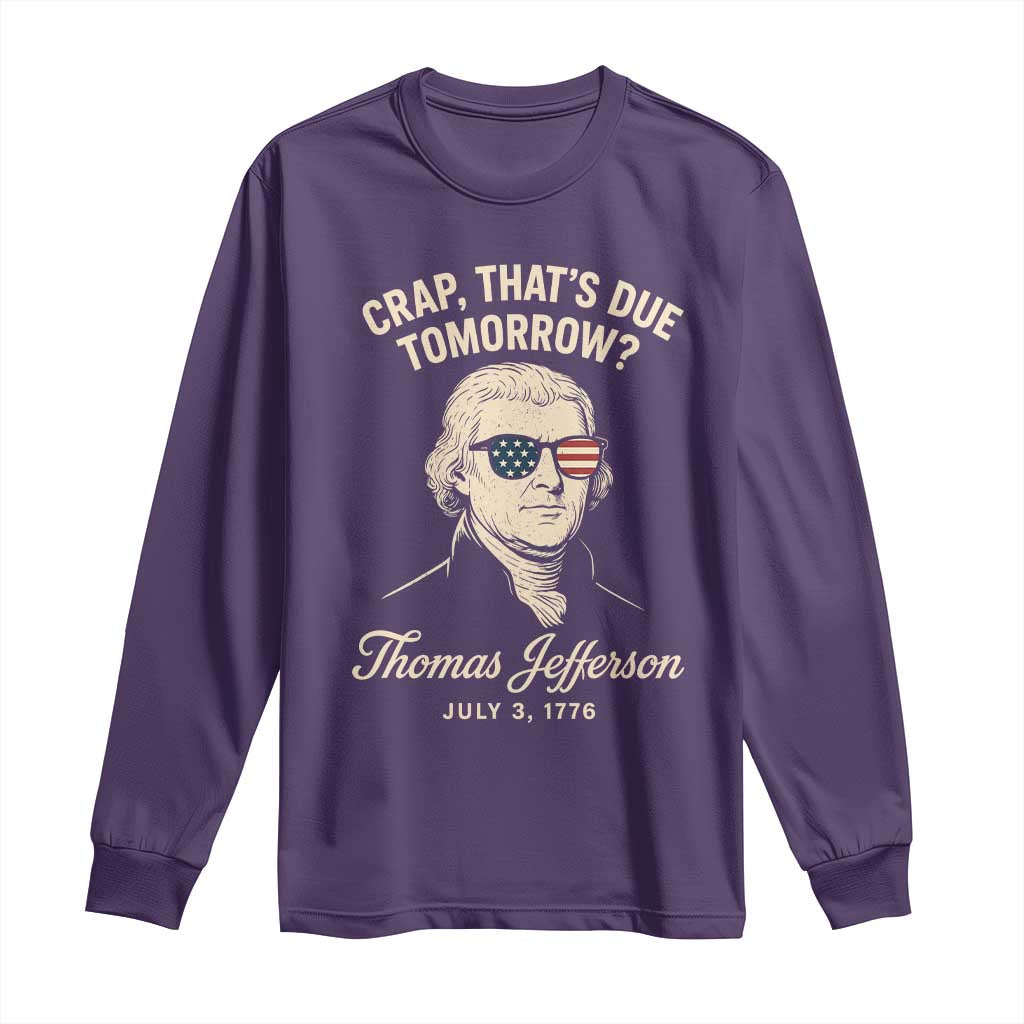 Thomas Jefferson July 3 1776 Long Sleeve Shirt Crap That's Due Tomorrow Funny History