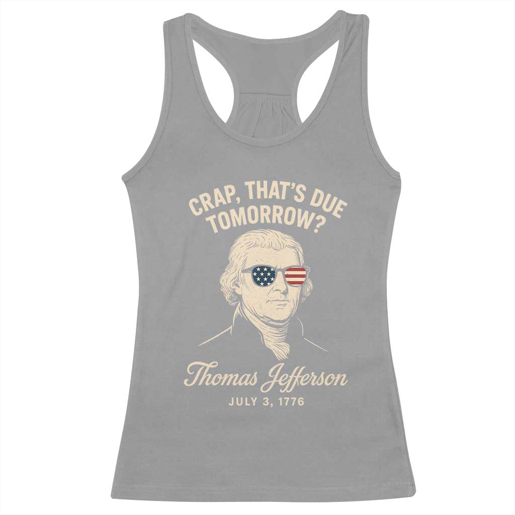 Thomas Jefferson July 3 1776 Racerback Tank Top Crap That's Due Tomorrow Funny History