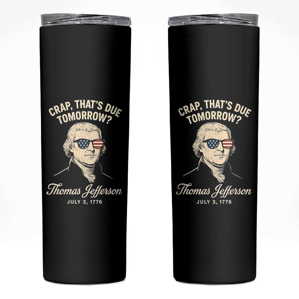 Thomas Jefferson July 3 1776 Skinny Tumbler Crap That's Due Tomorrow Funny History