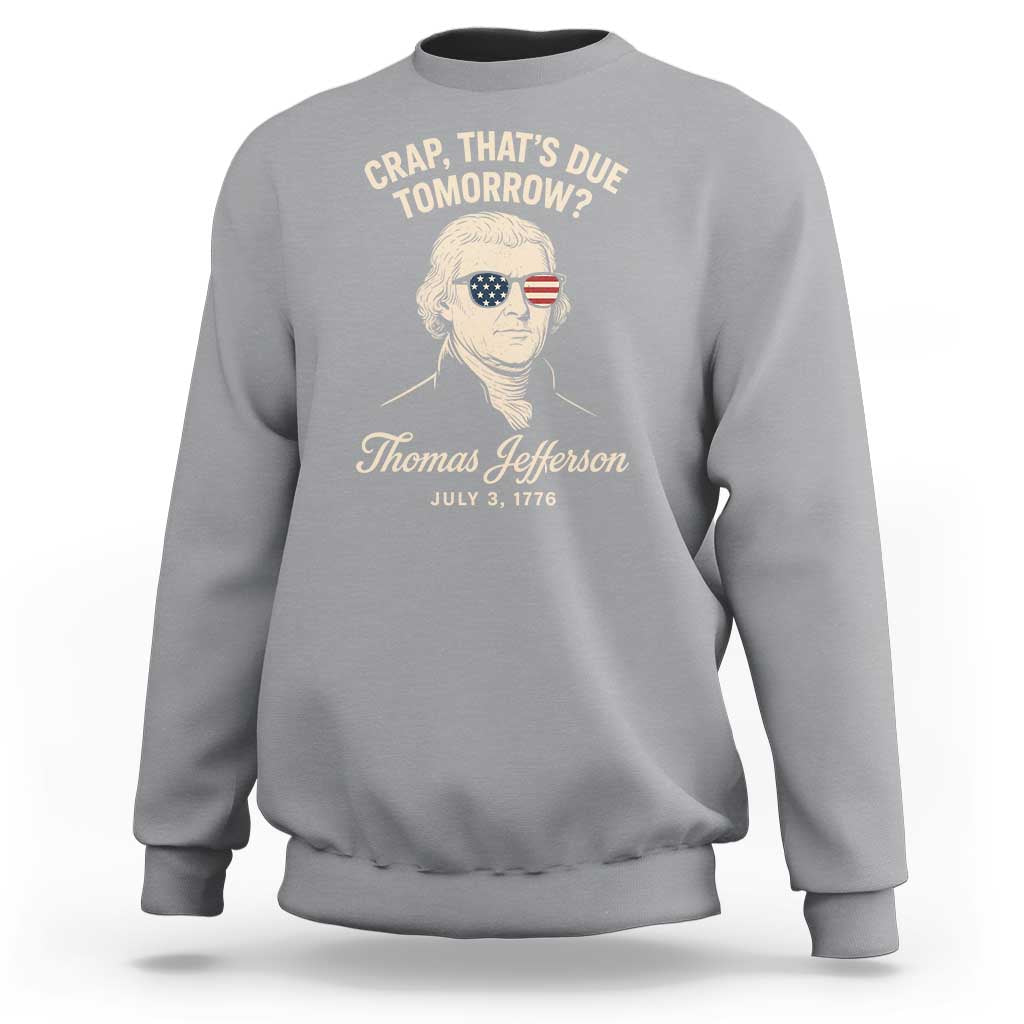 Thomas Jefferson July 3 1776 Sweatshirt Crap That's Due Tomorrow Funny History