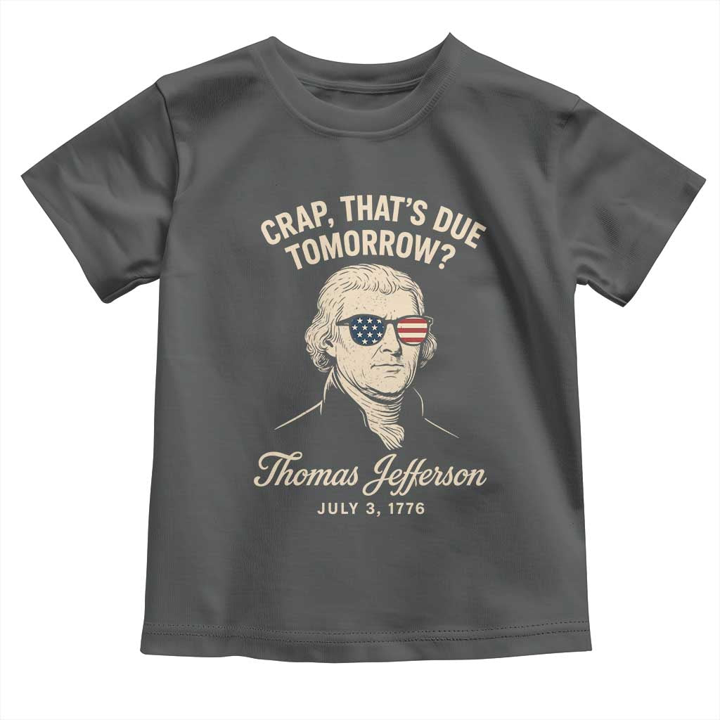 Thomas Jefferson July 3 1776 Toddler T Shirt Crap That's Due Tomorrow Funny History