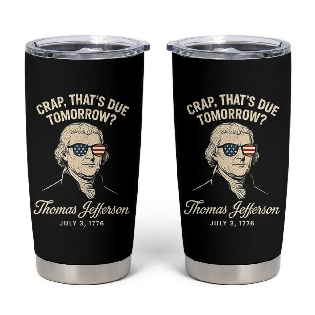 Thomas Jefferson July 3 1776 Tumbler Cup Crap That's Due Tomorrow Funny History