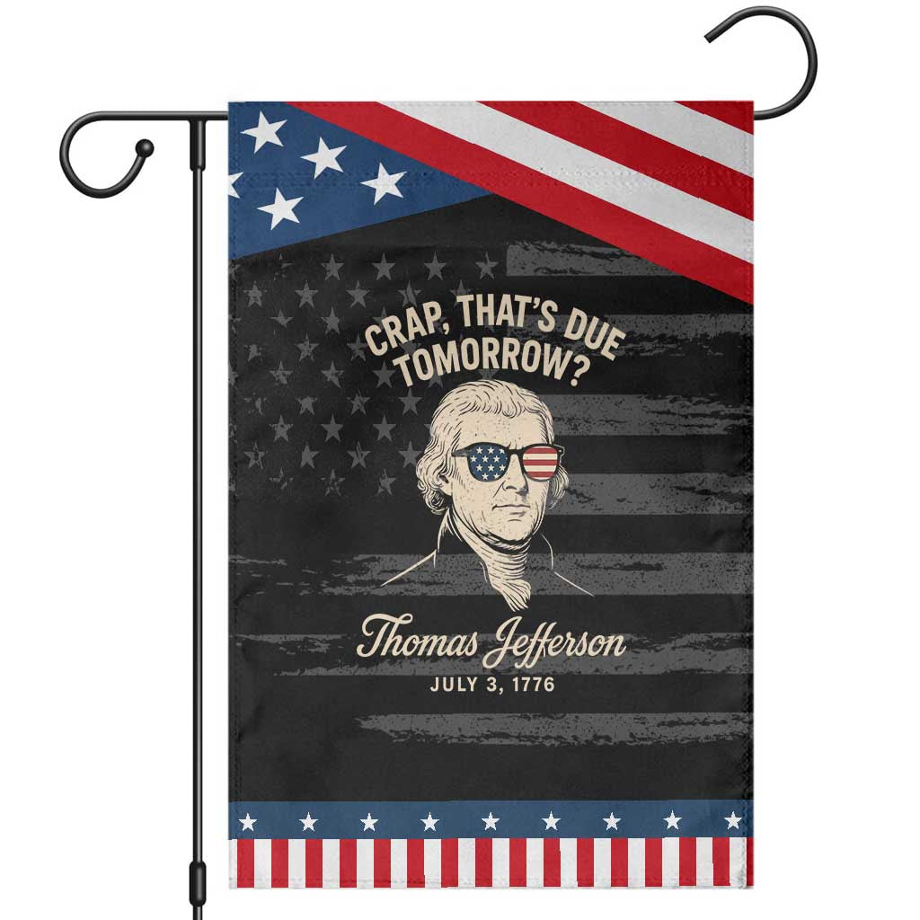 Thomas Jefferson July 3 1776 Patriotic Garden Flag Crap That's Due Tomorrow Funny History
