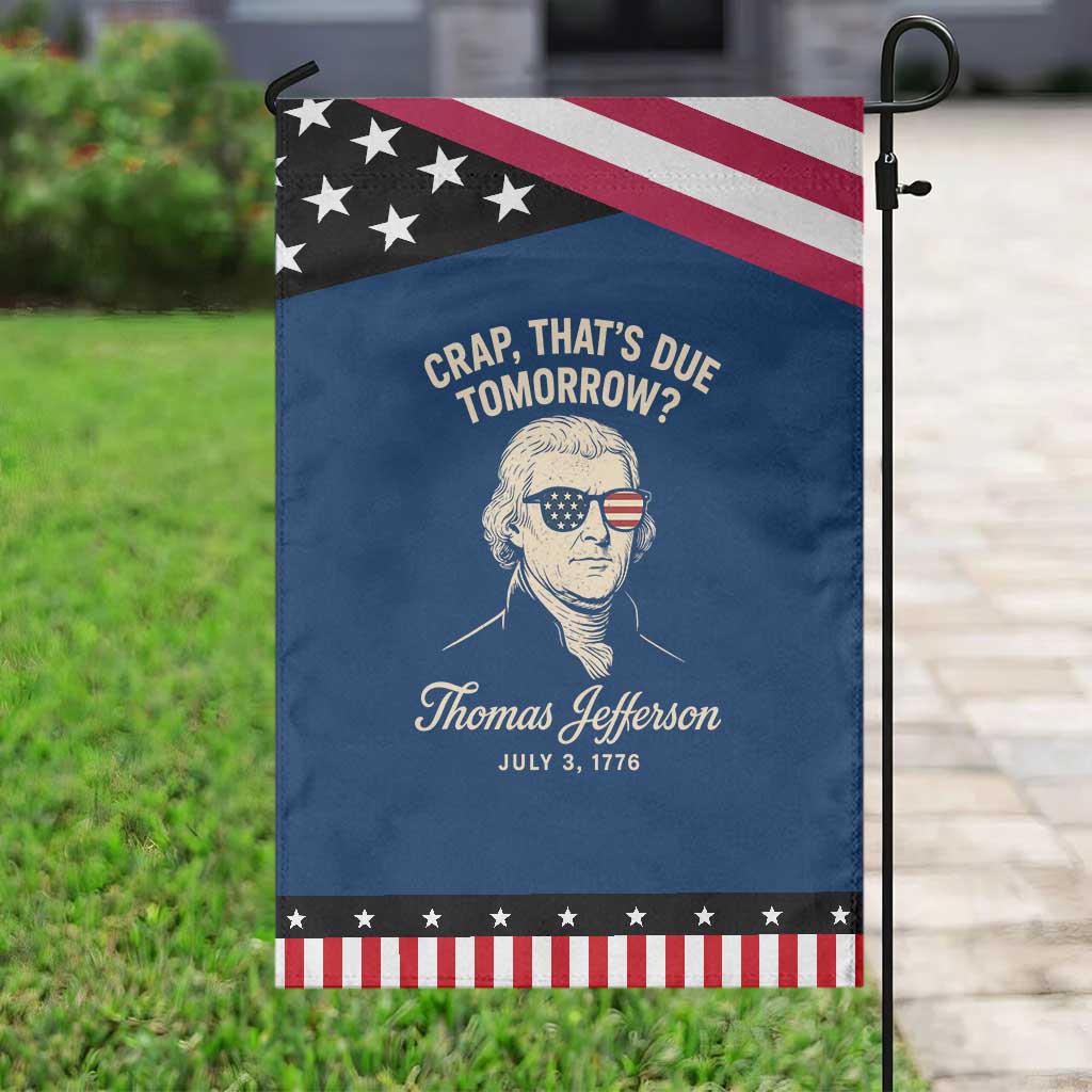 Thomas Jefferson July 3 1776 Patriotic Garden Flag Crap That's Due Tomorrow Funny History