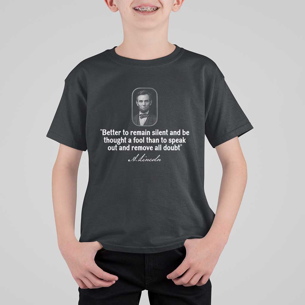 Abraham Lincoln Wise Quote T Shirt For Kid Better To Remain Silent Sarcastic Wisdom