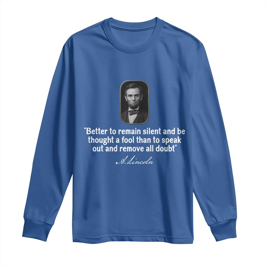 Abraham Lincoln Wise Quote Long Sleeve Shirt Better To Remain Silent Sarcastic Wisdom