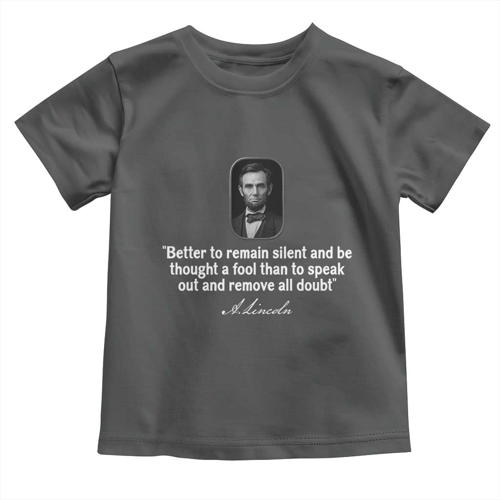 Abraham Lincoln Wise Quote Toddler T Shirt Better To Remain Silent Sarcastic Wisdom