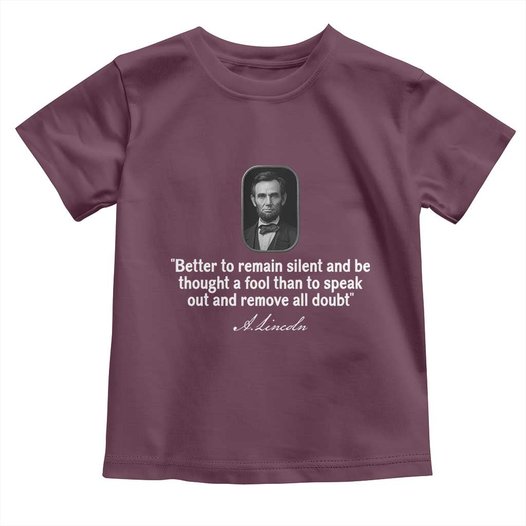 Abraham Lincoln Wise Quote Toddler T Shirt Better To Remain Silent Sarcastic Wisdom