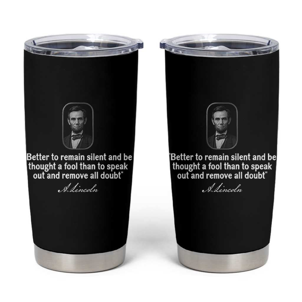 Abraham Lincoln Wise Quote Tumbler Cup Better To Remain Silent Sarcastic Wisdom