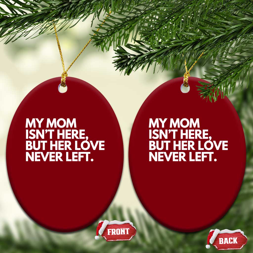 My Mom Isn't Here But Her Love Never Left Ceramic Ornament Emotional Mother Memorial Tribute