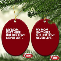 My Mom Isn't Here But Her Love Never Left Ceramic Ornament Emotional Mother Memorial Tribute