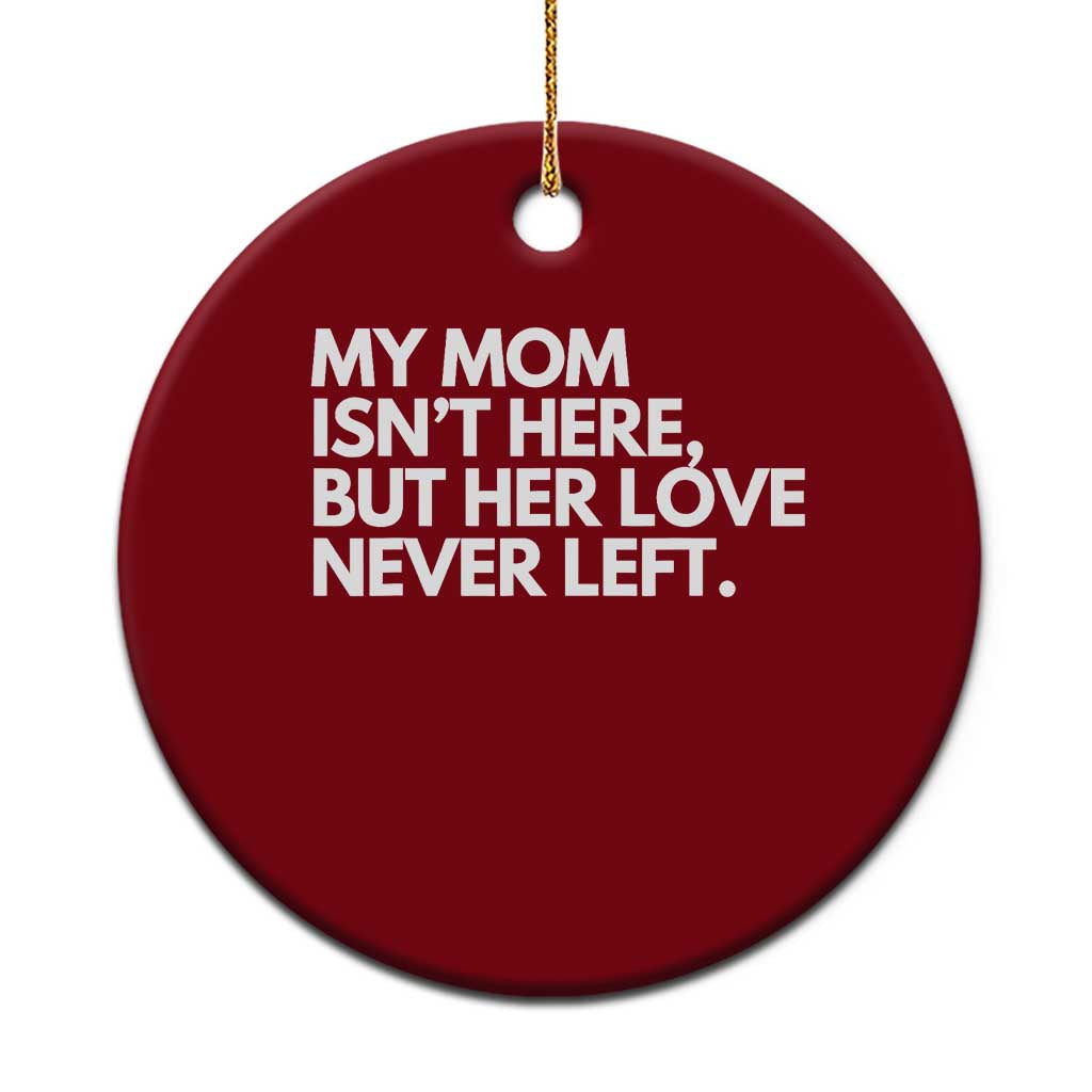 My Mom Isn't Here But Her Love Never Left Ceramic Ornament Emotional Mother Memorial Tribute